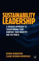 Przywództwo w zakresie zrównoważonego rozwoju: Szwedzkie podejście do przekształcania firmy, branży i świata - Sustainability Leadership: A Swedish Approach to Transforming Your Company, Your Industry and the World