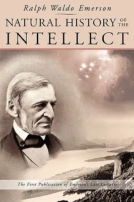 Historia naturalna intelektu: Ostatnie wykłady Ralpha Waldo Emersona - Natural History of the Intellect: The Last Lectures of Ralph Waldo Emerson