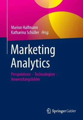 Analityka marketingowa: Perspektywy - Technologie - Zastosowania - Marketing Analytics: Perspektiven - Technologien - Anwendungsfelder