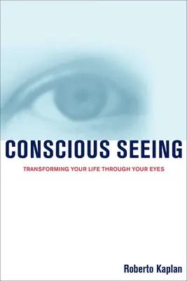 Świadome widzenie: Przekształcanie życia za pomocą oczu - Conscious Seeing: Transforming Your Life Through Your Eyes