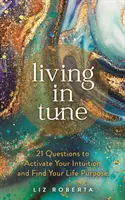 Living in Tune - 21 pytań, by aktywować intuicję i odnaleźć swój życiowy cel - Living in Tune - 21 Questions to Activate Your Intuition and Find Your Life Purpose