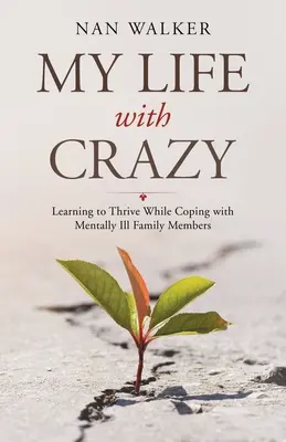 Moje życie z wariatem: Nauka przetrwania podczas radzenia sobie z chorymi psychicznie członkami rodziny - My Life with Crazy: Learning to Thrive While Coping with Mentally Ill Family Members