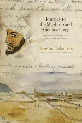 Podróż do Maghrebu i Andaluzji, 1832: Notatniki z podróży i inne pisma - Journey to the Maghreb and Andalusia, 1832: The Travel Notebooks and Other Writings