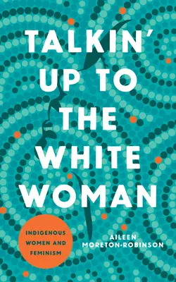 Mówiąc do białej kobiety: Rdzenne kobiety i feminizm - Talkin' Up to the White Woman: Indigenous Women and Feminism