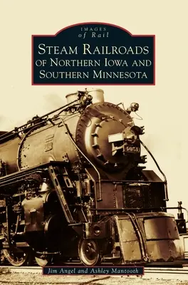 Koleje parowe północnego stanu Iowa i południowej Minnesoty - Steam Railroads of Northern Iowa and Southern Minnesota