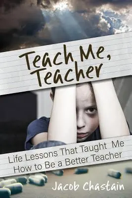 Naucz mnie, nauczycielu: Lekcje życia, które nauczyły mnie, jak być lepszym nauczycielem - Teach Me, Teacher: Life Lessons That Taught Me How to Be a Better Teacher