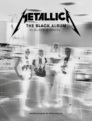 Metallica: Czarny album w czerni i bieli: Fotografie Rossa Halfina - Metallica: The Black Album in Black & White: Photographs by Ross Halfin