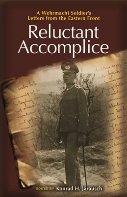 Reluctant Accomplice: Listy żołnierza Wehrmachtu z frontu wschodniego - Reluctant Accomplice: A Wehrmacht Soldier's Letters from the Eastern Front