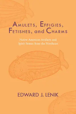 Amulety, Effigies, Fetysze i Uroki: Rdzennie amerykańskie artefakty i kamienie duchowe z północnego wschodu - Amulets, Effigies, Fetishes, and Charms: Native American Artifacts and Spirit Stones from the Northeast