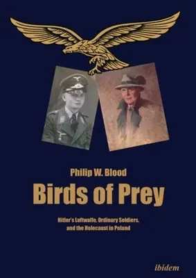 Ptaki drapieżne: Luftwaffe Hitlera, zwykli żołnierze i Holokaust w Polsce - Birds of Prey: Hitler's Luftwaffe, Ordinary Soldiers, and the Holocaust in Poland