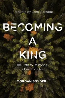Stając się królem: Droga do przywrócenia serca mężczyzny - Becoming a King: The Path to Restoring the Heart of a Man