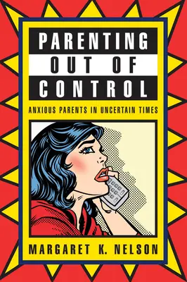 Rodzicielstwo poza kontrolą: Zaniepokojeni rodzice w niepewnych czasach - Parenting Out of Control: Anxious Parents in Uncertain Times