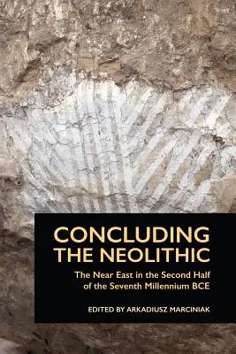 Zakończenie neolitu: Bliski Wschód w drugiej połowie siódmego tysiąclecia p.n.e. - Concluding the Neolithic: The Near East in the Second Half of the Seventh Millennium BCE