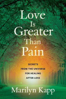 Miłość jest większa niż ból: sekrety wszechświata dla uzdrowienia po stracie - Love Is Greater Than Pain: Secrets from the Universe for Healing After Loss