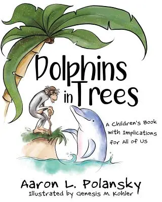 Delfiny na drzewach: Książka dla dzieci z implikacjami dla nas wszystkich - Dolphins in Trees: A Children's Book with Implications for All of Us