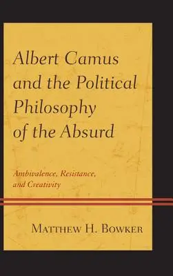 Albert Camus i filozofia polityczna absurdu: Ambiwalencja, opór i kreatywność - Albert Camus and the Political Philosophy of the Absurd: Ambivalence, Resistance, and Creativity