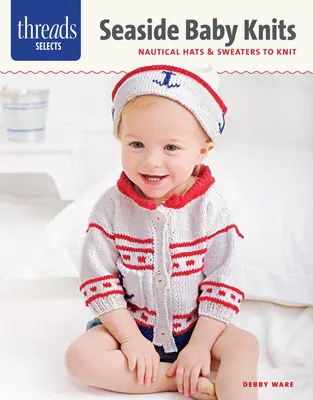 Threads Selects: Seaside Baby Knits: Nautyczne czapki i swetry do zrobienia na drutach - Threads Selects: Seaside Baby Knits: Nautical Hats & Sweaters to Knit