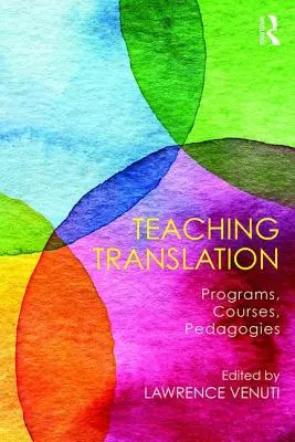 Nauczanie przekładu: Programy, kursy, pedagogika - Teaching Translation: Programs, Courses, Pedagogies