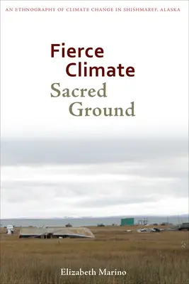 Zaciekły klimat, święta ziemia: Etnografia zmian klimatycznych w Shishmaref na Alasce - Fierce Climate, Sacred Ground: An Ethnography of Climate Change in Shishmaref, Alaska