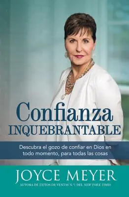 Confianza Inquebrantable: Odkryj radość z zaufania Bogu w każdej chwili i we wszystkich sprawach - Confianza Inquebrantable: Descubra el gozo de confiar en Dios en todo momento, para todas las cosas