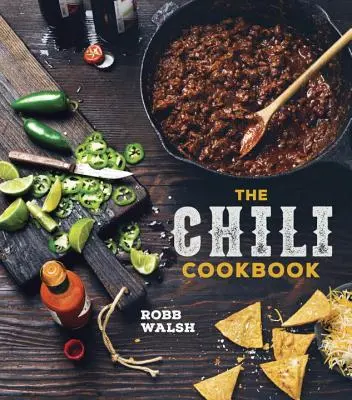 Książka kucharska Chili: Historia jednogarnkowego klasyka, z przepisami godnymi Cook-Offa od trzech ziaren do czterech ramion i od con carne do wegetari - The Chili Cookbook: A History of the One-Pot Classic, with Cook-Off Worthy Recipes from Three-Bean to Four-Alarm and Con Carne to Vegetari
