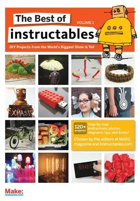 The Best of Instructables Volume I: Projekty „zrób to sam” z największego na świecie serwisu Show & Tell - The Best of Instructables Volume I: Do-It-Yourself Projects from the World's Biggest Show & Tell