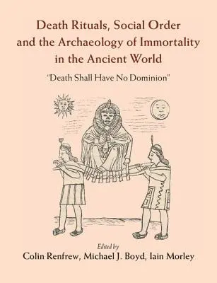 Rytuały śmierci, porządek społeczny i archeologia nieśmiertelności w świecie starożytnym: „Śmierć nie będzie panować - Death Rituals, Social Order and the Archaeology of Immortality in the Ancient World: 'Death Shall Have No Dominion'