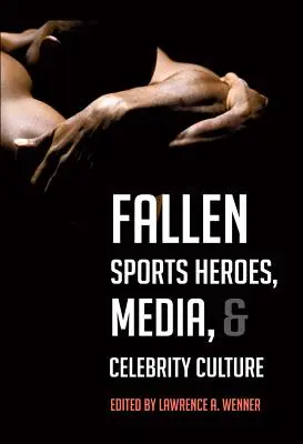 Upadli bohaterowie sportowi, media i kultura celebrytów - Fallen Sports Heroes, Media, & Celebrity Culture