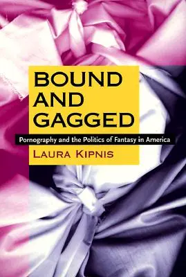 Związani i zakneblowani: Pornografia i polityka fantazji w Ameryce - Bound and Gagged: Pornography and the Politics of Fantasy in America