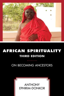 Afrykańska duchowość: O stawaniu się przodkami, wydanie trzecie - African Spirituality: On Becoming Ancestors, Third Edition