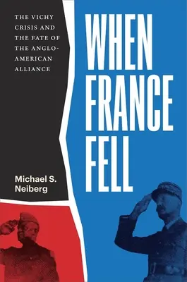 Kiedy Francja upadła: Kryzys w Vichy i losy sojuszu anglo-amerykańskiego - When France Fell: The Vichy Crisis and the Fate of the Anglo-American Alliance