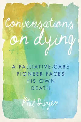 Rozmowy o umieraniu: Pionier opieki paliatywnej stawia czoła własnej śmierci - Conversations on Dying: A Palliative-Care Pioneer Faces His Own Death