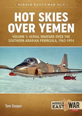 Gorące niebo nad Jemenem. Tom 1: Wojna powietrzna nad południowym Półwyspem Arabskim, 1962-1994 - Hot Skies Over Yemen. Volume 1: Aerial Warfare Over the Southern Arabian Peninsula, 1962-1994