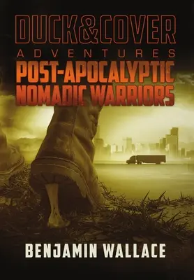 Postapokaliptyczni wojownicy nomadów: A Duck & Cover Adventure - Post-Apocalyptic Nomadic Warriors: A Duck & Cover Adventure