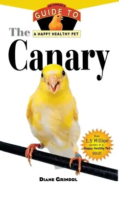 Kanarek: Przewodnik właściciela po szczęśliwym i zdrowym zwierzaku - The Canary: An Owner's Guide to a Happy Healthy Pet