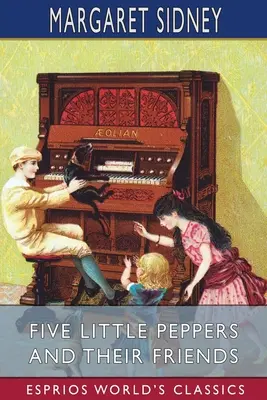 Pięć małych papryczek i ich przyjaciele (Esprios Classics) - Five Little Peppers and Their Friends (Esprios Classics)