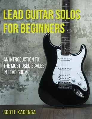 Solówki gitarowe dla początkujących: Wprowadzenie do najczęściej używanych skal w gitarze prowadzącej - Lead Guitar Solos for Beginners: An introduction to the most used scales in lead guitar