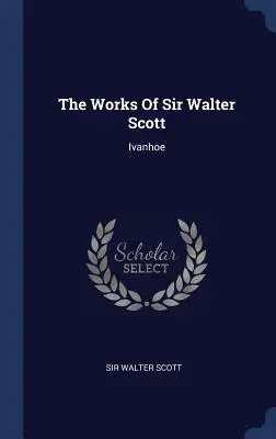 Dzieła Sir Waltera Scotta: Ivanhoe - The Works of Sir Walter Scott: Ivanhoe