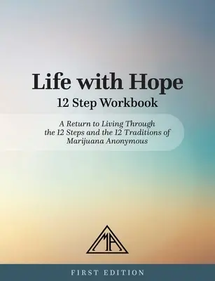 Life with Hope 12 Step Workbook: Powrót do życia poprzez 12 kroków i 12 tradycji Anonimowych Marihuanistów - Life with Hope 12 Step Workbook: A Return to Living Through the 12 Steps and the 12 Traditions of Marijuana Anonymous