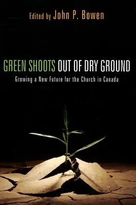 Zielone pędy z suchej ziemi: Budowanie nowej przyszłości dla Kościoła w Kanadzie - Green Shoots Out of Dry Ground: Growing a New Future for the Church in Canada