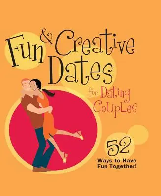 Zabawne i kreatywne randki dla randkujących par: 52 sposoby na wspólną zabawę - Fun & Creative Dates for Dating Couples: 52 Ways to Have Fun Together