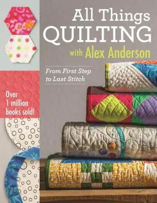 Wszystko o pikowaniu z Alexem Andersonem: Od pierwszego kroku do ostatniego ściegu - All Things Quilting with Alex Anderson: From First Step to Last Stitch