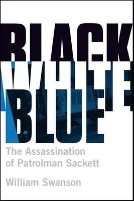 Black White Blue: Zabójstwo patrolowca Jamesa Sacketta - Black White Blue: The Assassination of Patrolman James Sackett