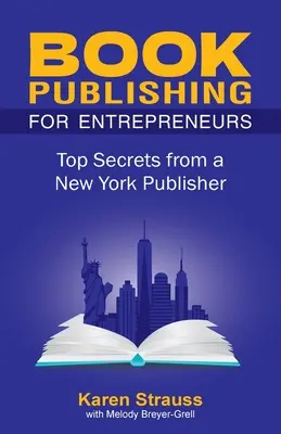 Publikowanie książek dla przedsiębiorców: Największe sekrety nowojorskiego wydawcy - Book Publishing For Entrepreneurs: Top Secrets from a New York Publisher
