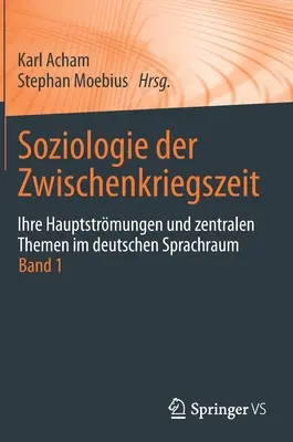 Soziologie der Zwischenkriegszeit. Ihre Hauptstrmungen Und Zentralen Themen Im Deutschen Sprachraum: Band 1 - Soziologie Der Zwischenkriegszeit. Ihre Hauptstrmungen Und Zentralen Themen Im Deutschen Sprachraum: Band 1