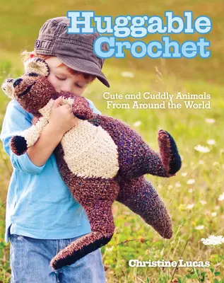 Huggable Crochet: Śliczne i milutkie zwierzęta z całego świata - Huggable Crochet: Cute and Cuddly Animals from Around the World