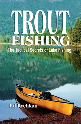 Łowienie pstrągów: taktyczne sekrety wędkarstwa jeziorowego - Trout Fishing: The Tactical Secrets of Lake Fishing