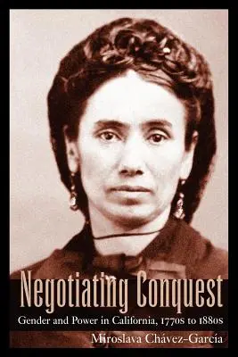 Negocjowanie podboju: Płeć i władza w Kalifornii, lata siedemdziesiąte do osiemdziesiątych XIX wieku - Negotiating Conquest: Gender and Power in California, 1770s to 1880s