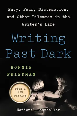 Pisanie po ciemku: zazdrość, strach, rozproszenie uwagi i inne dylematy w życiu pisarza - Writing Past Dark: Envy, Fear, Distraction, and Other Dilemmas in the Writer's Life