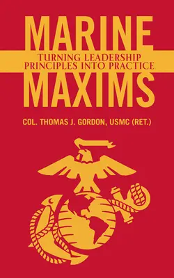 Morskie maksymy: Przekształcanie zasad przywództwa w praktykę (Gordon Usmc (Ret ). Col Thomas J.) - Marine Maxims: Turning Leadership Principles Into Practice (Gordon Usmc (Ret ). Col Thomas J.)